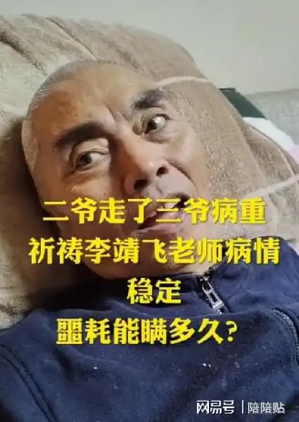 65岁张飞李靖飞病重,肾衰竭卧床瘦骨嶙峋,尚不知陆树铭去世