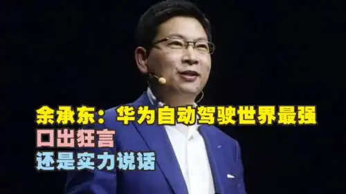 余承东华为自动驾驶世界最强是口出狂言还是实力说话